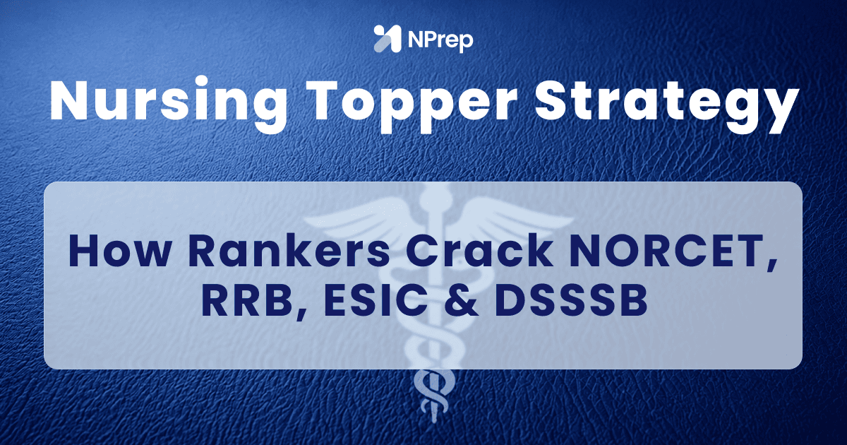 Nursing Topper Strategy: How Rankers Crack NORCET, RRB, ESIC & DSSSB